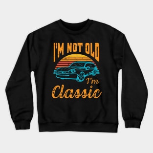 I'm Not Old I'm Classic Retro Vintage Crewneck Sweatshirt